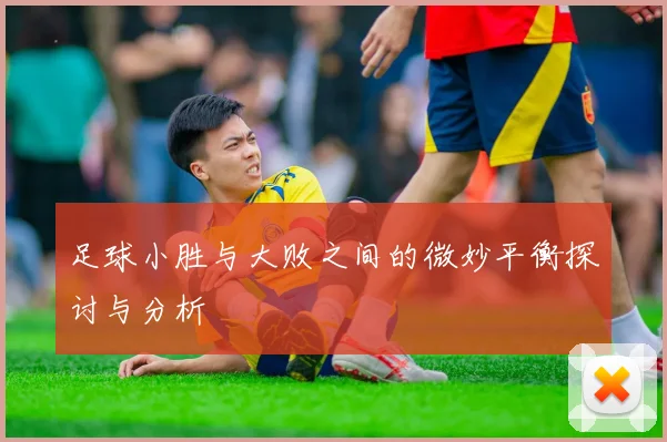 足球小胜与大败之间的微妙平衡探讨与分析